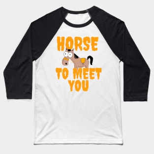 horse to meet you Baseball T-Shirt